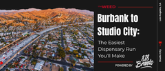 Burbank to Studio City: The Easiest Dispensary Run You’ll Make